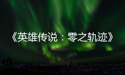 碧之版今秋推雄传雄传英与英零之轨迹轨迹出和N说说